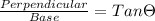 \frac{Perpendicular}{Base} = Tan \Theta