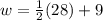 w =  \frac{1}{2} (28) + 9