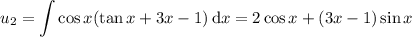 u_2=\displaystyle\int\cos x(\tan x+3x-1)\,\mathrm dx=2\cos x+(3x-1)\sin x