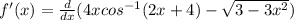 f'(x)=\frac{d}{dx}(4xcos^{-1}(2x+4)-\sqrt{3-3x^2})