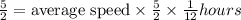 \frac{5}{2} = \text{{average speed}}\times \frac{ 5}{2} }\times \frac{1}{12} hours