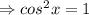 \Rightarrow cos^2x=1