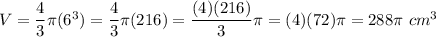 V=\dfrac{4}{3}\pi(6^3)=\dfrac{4}{3}\pi(216)=\dfrac{(4)(216)}{3}\pi=(4)(72)\pi=288\pi\ cm^3