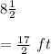 8\frac{1}{2}\\\\=\frac{17}{2}\ ft