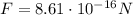 F=8.61 \cdot 10^{-16}N