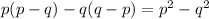 p(p-q)-q(q-p)=p^2-q^2