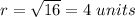 r=\sqrt{16}=4\ units