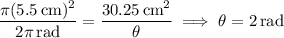 \dfrac{\pi(5.5\,\rm cm)^2}{2\pi\,\rm rad}=\dfrac{30.25\,\mathrm{cm}^2}\theta\implies\theta=2\,\mathrm{rad}