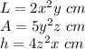 L = 2x ^ 2y \ cm\\A = 5y ^ 2z \ cm\\h = 4z ^ 2x \ cm