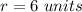 r=6\ units