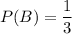 P(B)=\dfrac{1}{3}