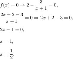f(x)=0\Rightarrow 2-\dfrac{3}{x+1}=0,\\ \\\dfrac{2x+2-3}{x+1}=0\Rightarrow 2x+2-3=0,\\ \\2x-1=0,\\ \\\2x=1,\\ \\x=\dfrac{1}{2}.