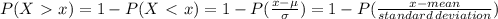 P(X\ \textgreater \ x)=1-P(X\ \textless \ x)=1-P( \frac{x-\mu}{\sigma} )=1-P( \frac{x-mean}{standard \, deviation} )