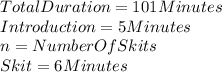 TotalDuration=101Minutes\\Introduction=5Minutes\\n=NumberOfSkits\\Skit=6Minutes