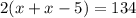 2(x+x-5)=134