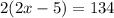 2(2x-5)=134