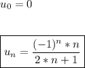 u_{0}=0\\\\&#10;&#10;\boxed{u_{n}= \dfrac{(-1)^n*n}{2*n+1} }\\\\&#10;