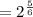 = 2^{\frac{5}{6}}