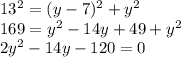 13^{2}=(y-7)^{2} +y^{2}\\169=y^{2} -14y+49+y^{2} \\2y^{2}-14y-120=0