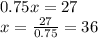 0.75x=27 \\ x =  \frac{27}{0.75} =36