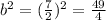 b^{2} =(\frac{7}{2})^{2}=\frac{49}{4}