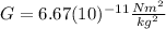 G=6.67(10)^{-11}\frac{Nm^{2}}{kg^{2}}