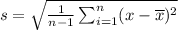 s=\sqrt{\frac{1}{n-1}\sum_{i=1}^{n}(x-\overline{x})^{2}