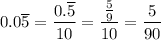 0.0\overline5=\dfrac{0.\overline5}{10}=\dfrac{\frac59}{10}=\dfrac5{90}
