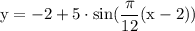 \displaystyle \mathrm{y=-2+5 \cdot sin(\frac{\pi }{12}(x-2) )}