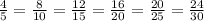 \frac{4}{5}=\frac{8}{10}=\frac{12}{15}=\frac{16}{20}=\frac{20}{25}=\frac{24}{30}\\\\