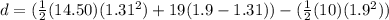 d = (\frac{1}{2}(14.50)(1.31^2) + 19(1.9 - 1.31)) - (\frac{1}{2}(10)(1.9^2))