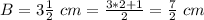 B=3\frac{1}{2}\ cm=\frac{3*2+1}{2}=\frac{7}{2}\ cm