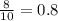 \frac{8}{10}=0.8