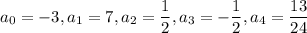 a_0=-3,a_1=7,a_2=\dfrac12,a_3=-\dfrac12,a_4=\dfrac{13}{24}