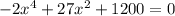 -2x ^ 4 + 27x ^ 2 + 1200 = 0