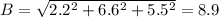 B=\sqrt{2.2^2+6.6^2+5.5^2}=8.9