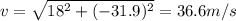v=\sqrt{18^2+(-31.9)^2}=36.6 m/s