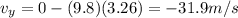 v_y = 0 - (9.8)(3.26)=-31.9 m/s