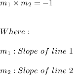 m_{1}\times m_{2}=-1 \\ \\ \\ Where: \\ \\ m_{1}: Slope \ of \ line \ 1 \\ \\ m_{2}: Slope \ of \ line \ 2