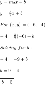 y=m_{2}x+b \\ \\ y=\frac{3}{2}x+b \\ \\ For \ (x,y)=(-6,-4) \\ \\ -4=\frac{3}{2}(-6)+b \\ \\ Solving \ for \ b: \\ \\ -4=-9+b \\ \\ b=9-4 \\ \\ \boxed{b=5}