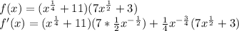 f(x)=(x^{\frac{1}{4}}+11)(7 x^{\frac{1}{2}}+3)\\f'(x)=(x^{\frac{1}{4}}+11)(7*\frac{1}{2}x^{-\frac{1}{2}})+\frac{1}{4} x^{-\frac{3}{4}}(7 x^{\frac{1}{2}}+3)