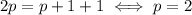 2p=p+1+1 \iff p=2