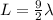 L = \frac{9}{2}\lambda