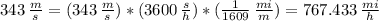 343 \,  \frac{m}{s} =(343 \,  \frac{m}{s} )*(3600 \,  \frac{s}{h}) *( \frac{1}{1609}\, \frac{mi}{m})=  767.433 \,  \frac{mi}{h}