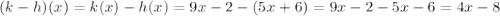 (k-h)(x)=k(x)-h(x)=9x-2-(5x+6)=9x-2-5x-6=4x-8