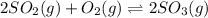 2SO_2(g)+O_2(g)\rightleftharpoons 2SO_3(g)