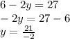 6-2y=27\\-2y=27-6\\y=\frac{21}{-2}