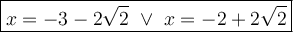 \large\boxed{x=-3-2\sqrt2\ \vee\ x=-2+2\sqrt2}