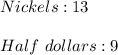 Nickels: 13\\\\Half\ dollars:9