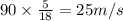 90\times \frac{5}{18}=25 m/s